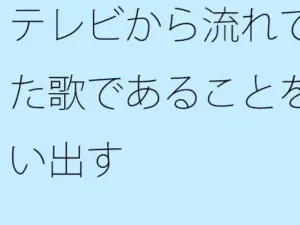 テレビから流れてきた歌であることを思い出す