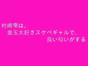 村崎雫は、金玉大好きスケベギャルで、良い匂いがする