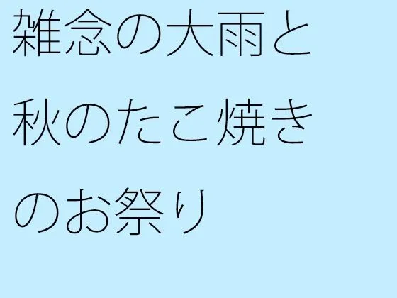 雑念の大雨と秋のたこ焼きのお祭り